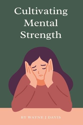 Cultivating Mental Strength: Techniques for a Happier and More Resilient Life