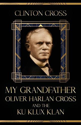 My Grandfather Oliver Harlan Cross and the Ku Klux Klan