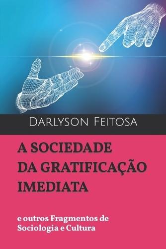 A Sociedade Da Gratificação Imediata: e outros fragmentos de Sociologia e Cultura