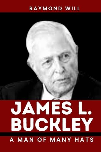 James L. Buckley: A Man of Many Hats