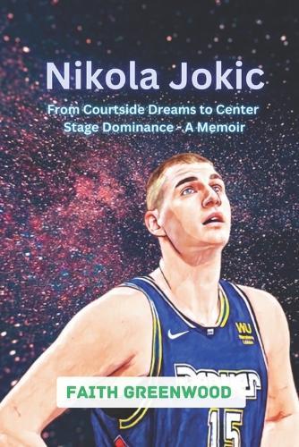 Nikola Jokic: From Courtside Dreams to Center Stage Dominance - A Memoir