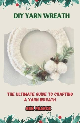 DIY Yarn Wreath: The Ultimate Guide to Crafting a Yarn Wreath