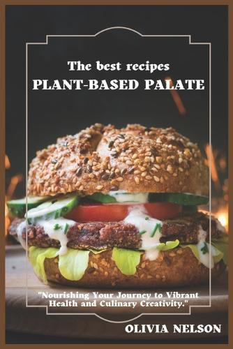 Plant-Based Palate: """Nourishing Recipes for a Healthier You and a Greener Planet"""