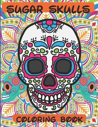 Sugar Skulls Coloring Book: 76 Designs to Immerse You in a Sugar World of Creativity and Life