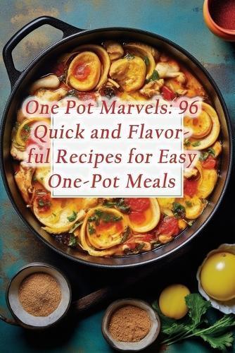 One Pot Marvels: 96 Quick and Flavorful Recipes for Easy One-Pot Meals