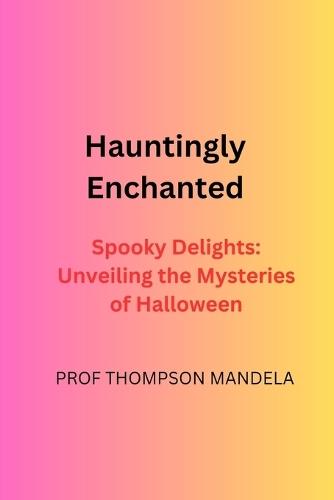 Hauntingly Enchanted: "Spooky Delights: Unveiling the Mysteries of Halloween"""