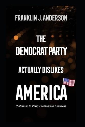 The Democrat Party actually dislikes America: Solutions to Party Problems in America