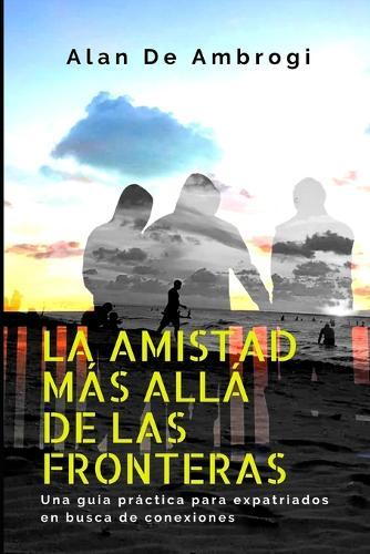 La amistad más allá de las fronteras: Una guía practica para expatriados en busca de conexiones