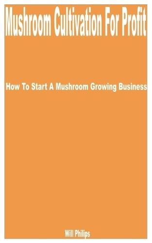 Mushroom Cultivation for Profit: How to Start a Mushroom Growing Business