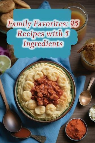 Family Favorites: 95 Recipes with 5 Ingredients