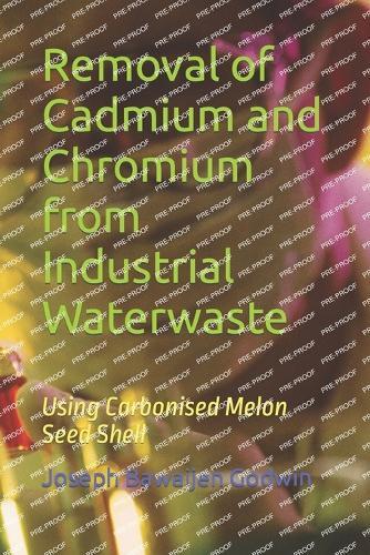 Removal of Cadmium and Chromium from Industrial Waterwaste: Using Carbonised Melon Seed Shell