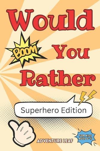 Would You Rather: Superhero Edition For Kids Ages 6-13