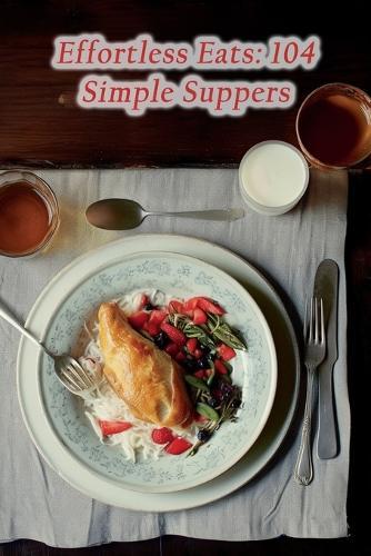 Effortless Eats: 104 Simple Suppers