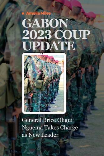 Gabon 2023 Coup Update: General Brice Oligui Nguema Takes Charge as New Leader