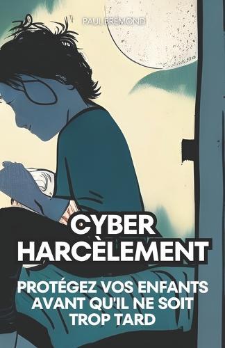 Cyberharcèlement: Protégez Vos Enfants Avant Qu'il Ne Soit Trop Tard