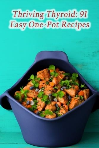 Thriving Thyroid: 91 Easy One-Pot Recipes