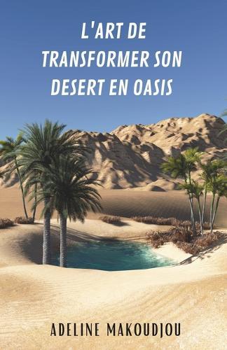 L'art de transformer son désert en oasis