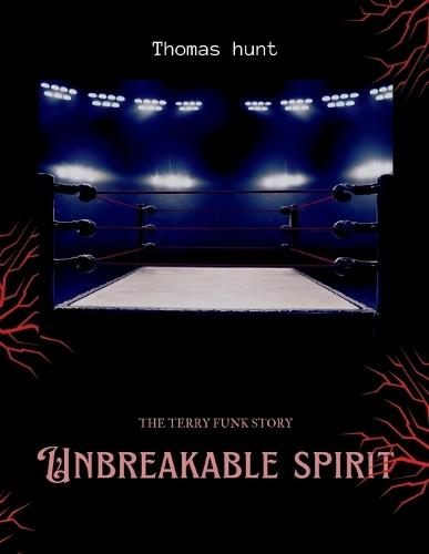 Unbreakable Spirit: The Terry Funk Story