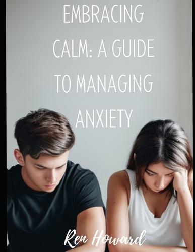 Embracing Calm: A Guide to Managing Anxiety