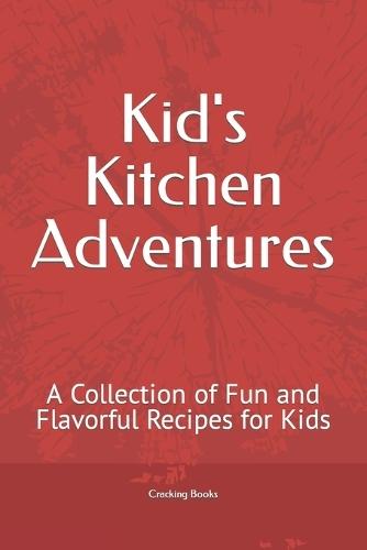 Kid's Kitchen Adventures: A Collection of Fun and Flavorful Recipes for Kids