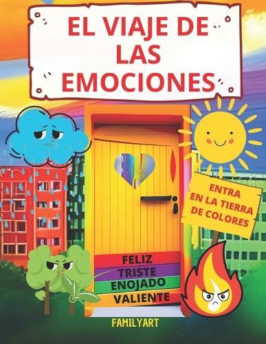 El Viaje de Las Emociones Aprende Las Emociones Que Tienes: Entra En La Tierra de Colores