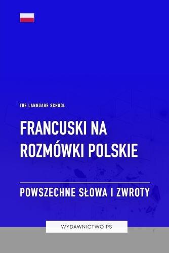 Francuski na Rozmówki Polskie - Powszechne Slowa I Zwroty