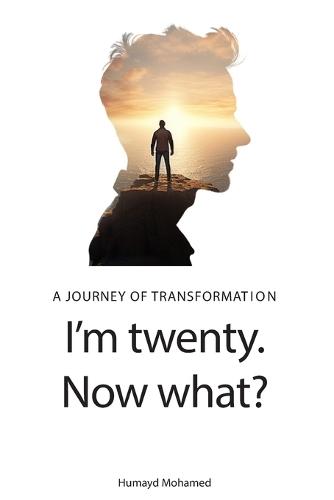 I'm twenty. Now What?: A journey of transformation