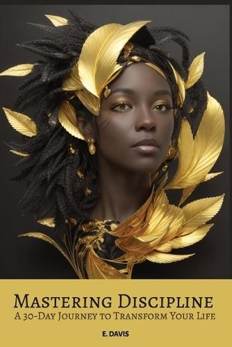 Mastering Discipline: A 30-day Journey to Transform Your Life