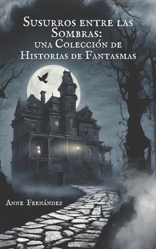Susurros entre las Sombras: Una Colección de Historias de Fantasmas
