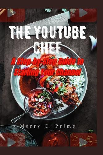 The Youtube Chef: A Step-by-Step Guide to Starting Your Channel