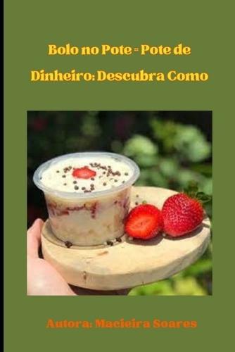 ""Bolo no Pote = Pote de Dinheiro: Descubra Como!"" Renda extra ou renda única - você decide.