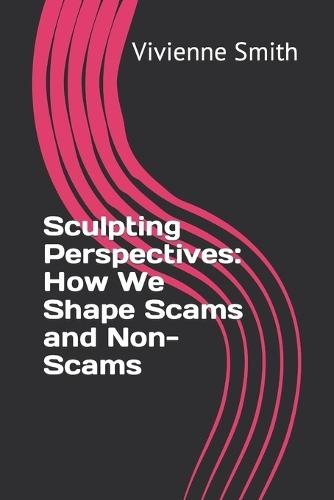 Sculpting Perspectives: How We Shape Scams and Non-Scams