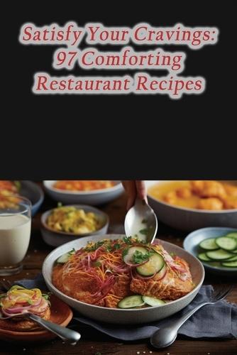Satisfy Your Cravings: 97 Comforting Restaurant Recipes
