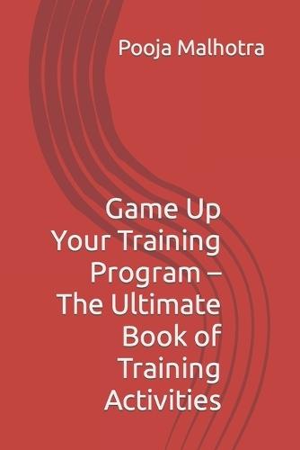 Game Up Your Training Program - The Ultimate Book of Training Activities