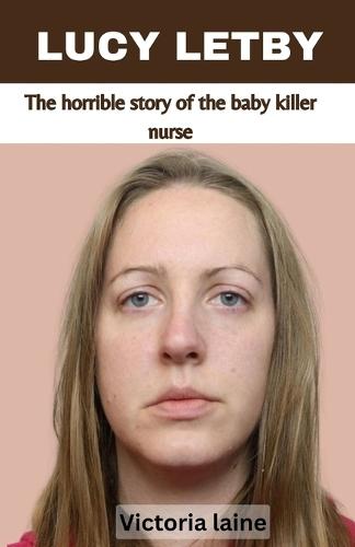 Lucy Letby: The horrible story of the baby killer nurse