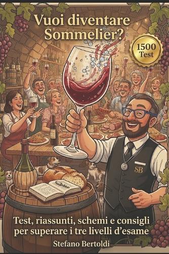 Vuoi Diventare Sommelier?: 1500 Test, schemi, riassunti e consigli per superare agevolmente i tre livelli.