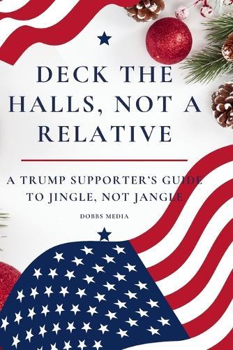Deck the Halls, Not a Relative: A Trump Supporter's Guide to Jingle, Not Jangle