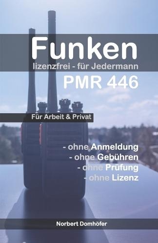 Funken mit PMR446 - Lizenzfrei für Jedermann: Funken ohne Anmeldung, Gebühren, Prüfung oder Lizenz mit günstigen PMR446-Geräten im 70cm-Band