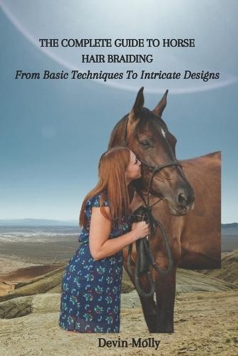 The Complete Guide to Horse Hair Braiding: From Basic Techniques To Intricate Designs