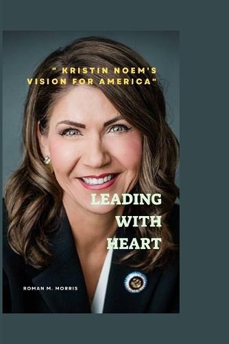 Leading With Heart: """Kristin Noem's Vision for America"""