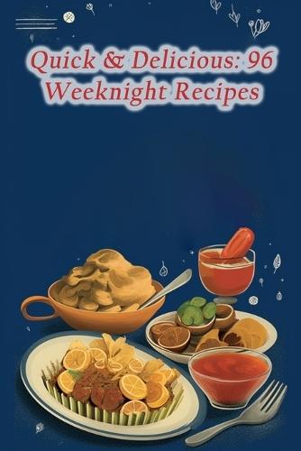 Quick & Delicious: 96 Weeknight Recipes
