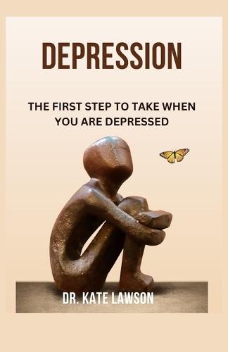 Depression: The First Step to Take When You Are Depressed