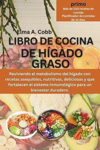 Libro de Cocina de H�gado Graso: Reviviendo el metabolismo del h�gado con recetas asequibles, nutritivas, deliciosas y que fortalecen el sistema inmunol�gico para un bienestar duradero.