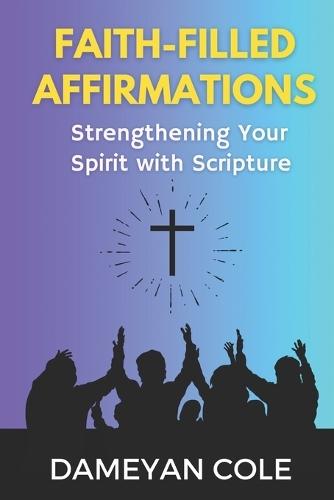 Faith-Filled Affirmations: Strengthening Your Spirit with Scripture
