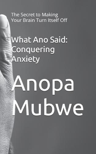 What Ano Said: Conquering Anxiety: The Secret to Making Your Brain Turn Itself Off