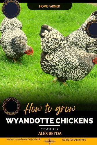 Wyandotte Chickens: Modern Home Farmer's Handbook, Guide for beginners