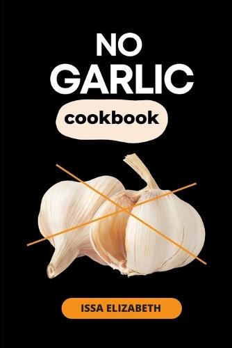 No Garlic Cookbook: Recipes with the best flavors