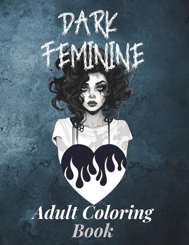 Dark Feminine: Adult Coloring Book