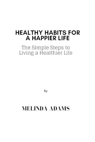 Healthy Habits For A Happier Life: The Simple Steps to Living a Healthier Life