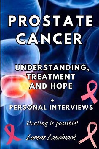 Prostate Cancer: Understanding, Treatment and Hope